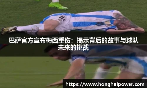 巴萨官方宣布梅西重伤：揭示背后的故事与球队未来的挑战