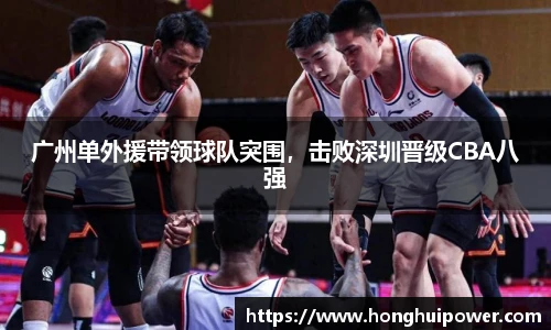 广州单外援带领球队突围，击败深圳晋级CBA八强