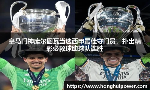 皇马门神库尔图瓦当选西甲最佳守门员，扑出精彩必救球助球队连胜