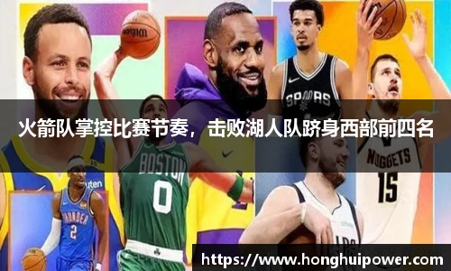 火箭队掌控比赛节奏，击败湖人队跻身西部前四名