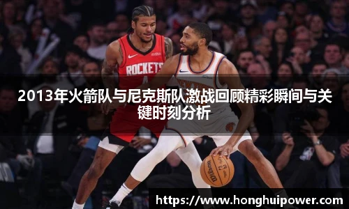 2013年火箭队与尼克斯队激战回顾精彩瞬间与关键时刻分析