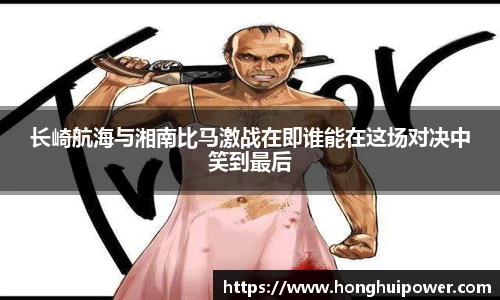 长崎航海与湘南比马激战在即谁能在这场对决中笑到最后