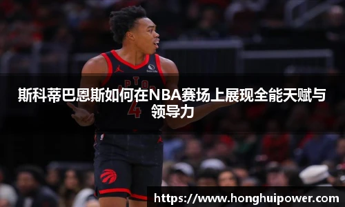 斯科蒂巴恩斯如何在NBA赛场上展现全能天赋与领导力