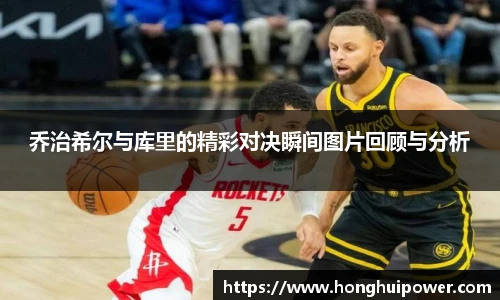 乔治希尔与库里的精彩对决瞬间图片回顾与分析